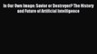 Read In Our Own Image: Savior or Destroyer? The History and Future of Artificial Intelligence
