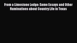 Read From a Limestone Ledge: Some Essays and Other Ruminations about Country Life in Texas