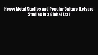 Read Heavy Metal Studies and Popular Culture (Leisure Studies in a Global Era) Ebook Free