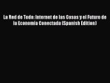 Download La Red de Todo: Internet de las Cosas y el Futuro de la Economía Conectada (Spanish