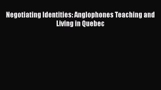 Read Negotiating Identities: Anglophones Teaching and Living in Quebec Ebook Online