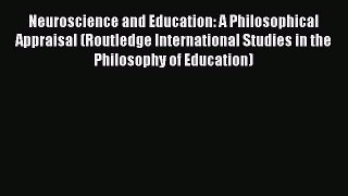 Read Neuroscience and Education: A Philosophical Appraisal (Routledge International Studies