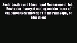 Download Social Justice and Educational Measurement: John Rawls the history of testing and