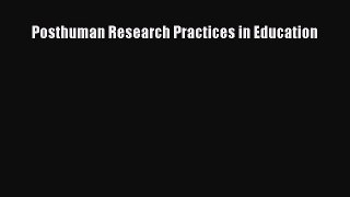 Read Posthuman Research Practices in Education PDF Online