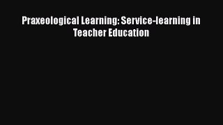 Read Praxeological Learning: Service-learning in Teacher Education Ebook Online