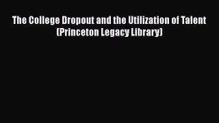 Read The College Dropout and the Utilization of Talent (Princeton Legacy Library) Ebook Free