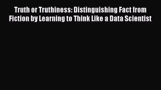 Read Truth or Truthiness: Distinguishing Fact from Fiction by Learning to Think Like a Data