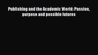 Download Publishing and the Academic World: Passion purpose and possible futures Ebook Free