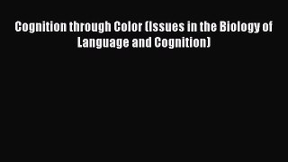 PDF Cognition through Color (Issues in the Biology of Language and Cognition) PDF Book Free