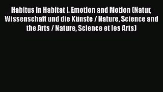 Download Habitus in Habitat I. Emotion and Motion (Natur Wissenschaft und die Künste / Nature