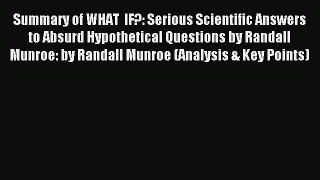 Read Summary of WHAT  IF?: Serious Scientific Answers to Absurd Hypothetical Questions by Randall