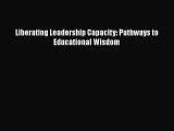 Read Liberating Leadership Capacity: Pathways to Educational Wisdom Ebook Free