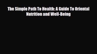 Read ‪The Simple Path To Health: A Guide To Oriental Nutrition and Well-Being‬ PDF Online