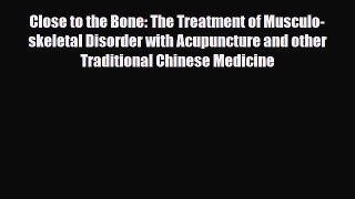 Read ‪Close to the Bone: The Treatment of Musculo-skeletal Disorder with Acupuncture and other