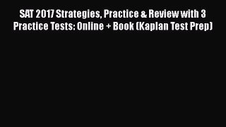 Read SAT 2017 Strategies Practice & Review with 3 Practice Tests: Online + Book (Kaplan Test