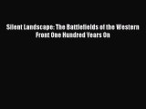 PDF Silent Landscape: The Battlefields of the Western Front One Hundred Years On  Read Online