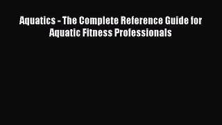[Download] Aquatics - The Complete Reference Guide for Aquatic Fitness Professionals [PDF]