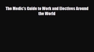PDF The Medic's Guide to Work and Electives Around the World Read Online