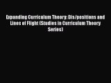 Read Expanding Curriculum Theory: Dis/positions and Lines of Flight (Studies in Curriculum