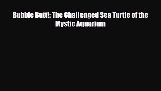 Read ‪Bubble Butt!: The Challenged Sea Turtle of the Mystic Aquarium Ebook Online