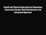 Read Health and Physical Education for Elementary Classroom Teacher With Web Resource: An Integrated