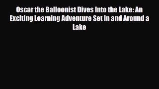 Read ‪Oscar the Balloonist Dives Into the Lake: An Exciting Learning Adventure Set in and Around