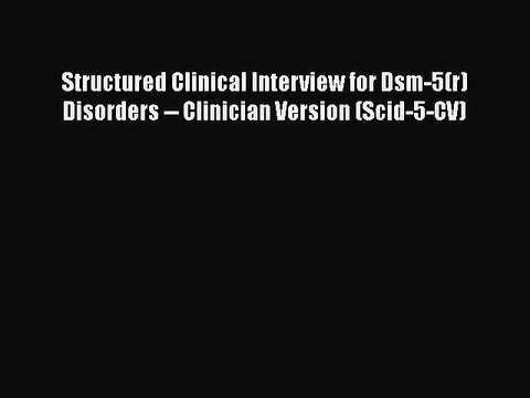 Download Structured Clinical Interview for Dsm-5(r) Disorders Clinician Version (Scid-5-CV)