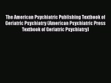 PDF The American Psychiatric Publishing Textbook of Geriatric Psychiatry (American Psychiatric