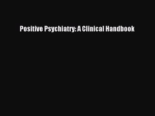 Download Positive Psychiatry: A Clinical Handbook [Download] Full Ebook