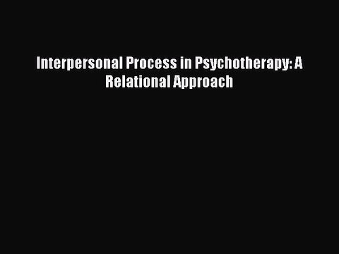Download Interpersonal Process in Psychotherapy: A Relational Approach [Read] Online