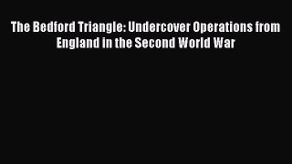 PDF The Bedford Triangle: Undercover Operations from England in the Second World War  Read