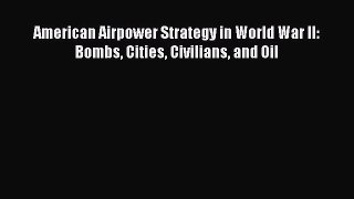 PDF American Airpower Strategy in World War II: Bombs Cities Civilians and Oil Free Books