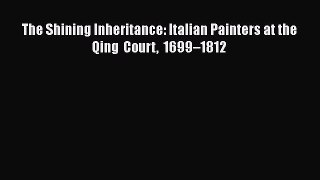 PDF The Shining Inheritance: Italian Painters at the Qing Court 1699–1812 Free Books