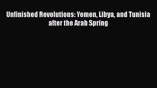 Download Unfinished Revolutions: Yemen Libya and Tunisia after the Arab Spring  Read Online