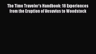 Download The Time Traveler's Handbook: 18 Experiences from the Eruption of Vesuvius to Woodstock