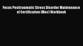 PDF Focus Posttraumatic Stress Disorder Maintenance of Certification (Moc) Workbook [Download]
