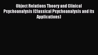 PDF Object Relations Theory and Clinical Psychoanalysis (Classical Psychoanalysis and its Applications)