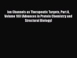 Read Ion Channels as Therapeutic Targets Part A Volume 103 (Advances in Protein Chemistry and