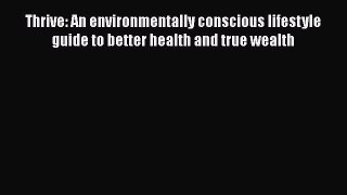 PDF Thrive: An environmentally conscious lifestyle guide to better health and true wealth