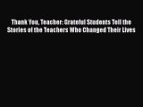 Read Thank You Teacher: Grateful Students Tell the Stories of the Teachers Who Changed Their