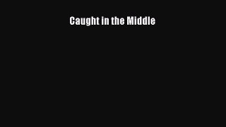 Read Caught in the Middle Ebook Free