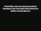 PDF A World More Concrete: Real Estate and the Remaking of Jim Crow South Florida (Historical