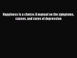 Download Happiness is a choice: A manual on the symptoms causes and cures of depression Ebook