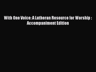 Download With One Voice: A Lutheran Resource for Worship : Accompaniment Edition PDF Free