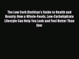 Download The Low Carb Dietitian's Guide to Health and Beauty: How a Whole-Foods Low-Carbohydrate
