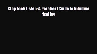 Read ‪Stop Look Listen: A Practical Guide to Intuitive Healing‬ Ebook Free