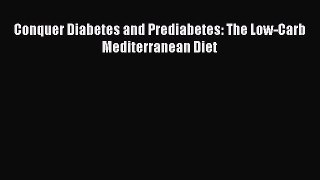 Read Conquer Diabetes and Prediabetes: The Low-Carb Mediterranean Diet Ebook Free