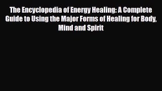 Read ‪The Encyclopedia of Energy Healing: A Complete Guide to Using the Major Forms of Healing