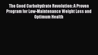 Read The Good Carbohydrate Revolution: A Proven Program for Low-Maintenance Weight Loss and