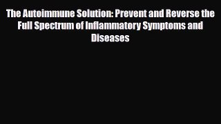Read ‪The Autoimmune Solution: Prevent and Reverse the Full Spectrum of Inflammatory Symptoms